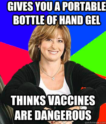 Gives you a portable bottle of hand gel Thinks vaccines are dangerous  Sheltering Suburban Mom