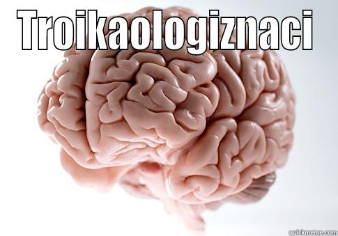 TROIKAOLOGIZNACI  Scumbag Brain