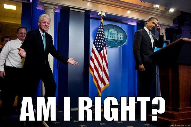 AM I RIGHT -  AM I RIGHT? Inappropriate Timing Bill Clinton