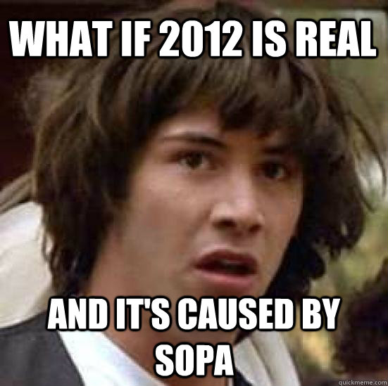 What if 2012 is real And it's caused by SOPA  conspiracy keanu