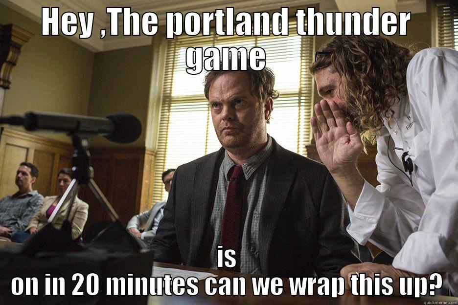 Go Thunder! - HEY ,THE PORTLAND THUNDER GAME IS ON IN 20 MINUTES CAN WE WRAP THIS UP? Misc