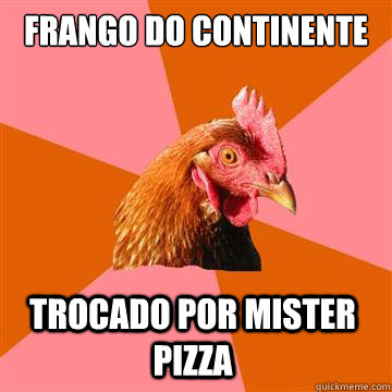 frango do continente trocado por mister pizza  Anti-Joke Chicken