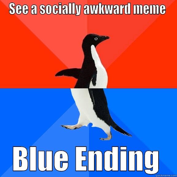 I really like happy endings - SEE A SOCIALLY AWKWARD MEME BLUE ENDING Socially Awesome Awkward Penguin