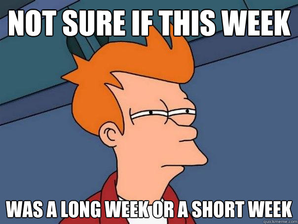 not sure if this week was a long week or a short week - not sure if this week was a long week or a short week  Futurama Fry