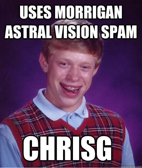 Uses Morrigan Astral Vision Spam ChrisG - Uses Morrigan Astral Vision Spam ChrisG  Bad Luck Brian