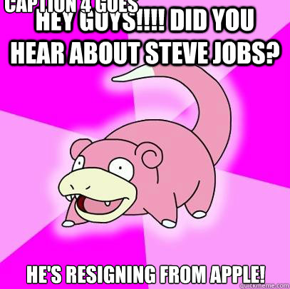 Hey guys!!!! DID YOU HEAR ABOUT STEVE JOBS? he's resigning from apple! Caption 3 goes here Caption 4 goes here - Hey guys!!!! DID YOU HEAR ABOUT STEVE JOBS? he's resigning from apple! Caption 3 goes here Caption 4 goes here  Slowpoke