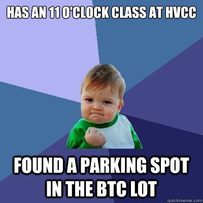 Has an 11 o'clock class at hvcc Found a parking spot in the BTC lot - Has an 11 o'clock class at hvcc Found a parking spot in the BTC lot  Success Kid