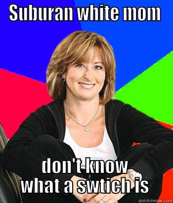 SUBURAN WHITE MOM DON'T KNOW WHAT A SWTICH IS Sheltering Suburban Mom