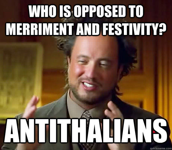 who is opposed to merriment and festivity? antithalians - who is opposed to merriment and festivity? antithalians  Ancient Aliens