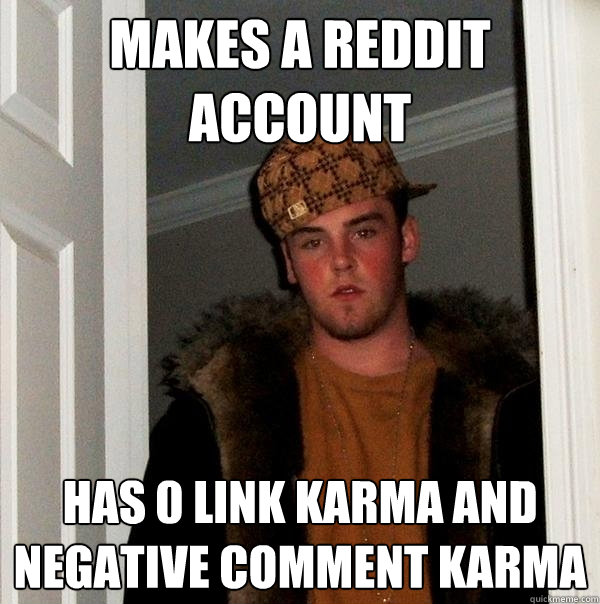 makes a reddit account has 0 link karma and negative comment karma  Scumbag Steve