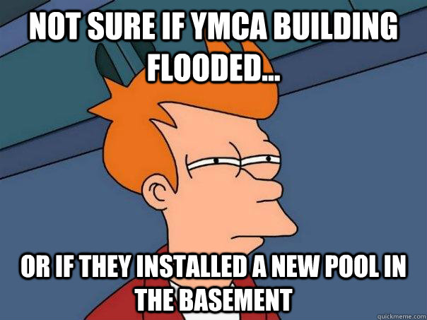 Not sure if YMCA Building flooded... Or if they installed a new pool in the basement - Not sure if YMCA Building flooded... Or if they installed a new pool in the basement  Futurama Fry