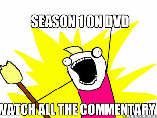 Season 1 on DVD watch all the commentary  All The Things