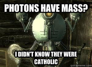 Photons have mass? I didn't know they were Catholic - Photons have mass? I didn't know they were Catholic  Misc