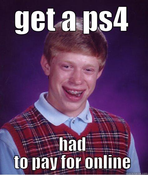 get a ps4 - GET A PS4 HAD TO PAY FOR ONLINE Bad Luck Brian