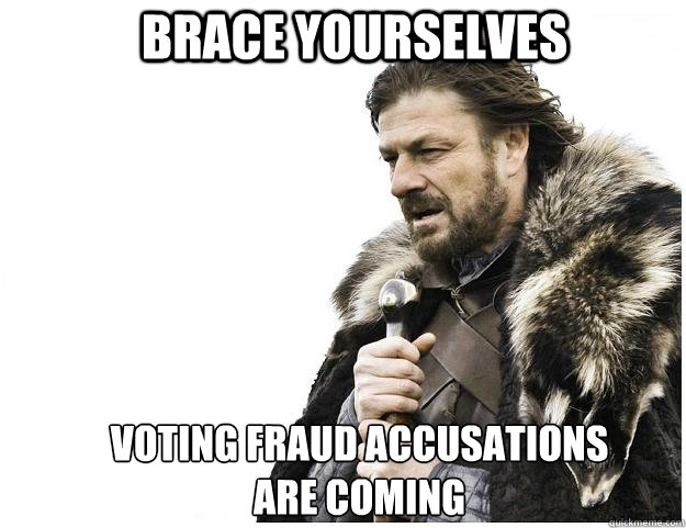 Brace yourselves Voting Fraud Accusations are coming  Imminent Ned