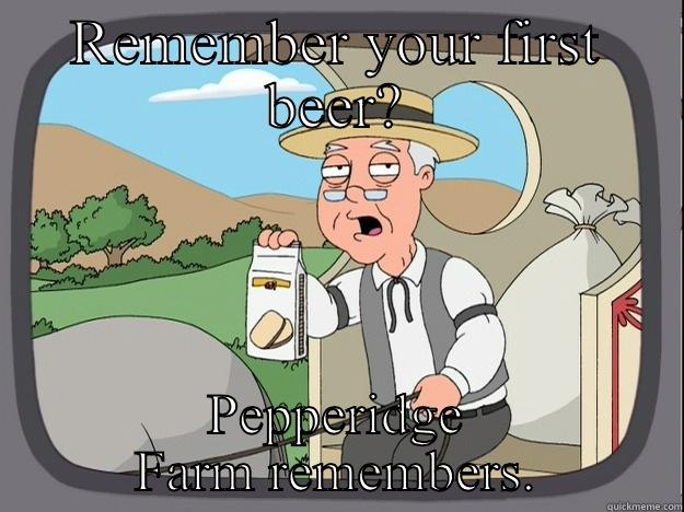 REMEMBER YOUR FIRST BEER? PEPPERIDGE FARM REMEMBERS. Pepperidge Farm Remembers