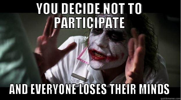 YOU DECIDE NOT TO PARTICIPATE AND EVERYONE LOSES THEIR MINDS Joker Mind Loss