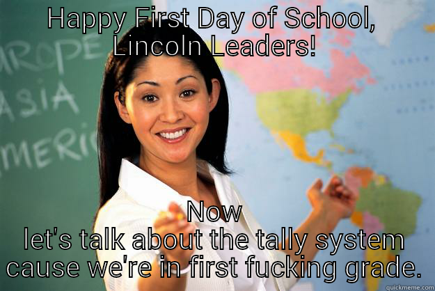 HAPPY FIRST DAY OF SCHOOL,  LINCOLN LEADERS! NOW LET'S TALK ABOUT THE TALLY SYSTEM CAUSE WE'RE IN FIRST FUCKING GRADE. Unhelpful High School Teacher