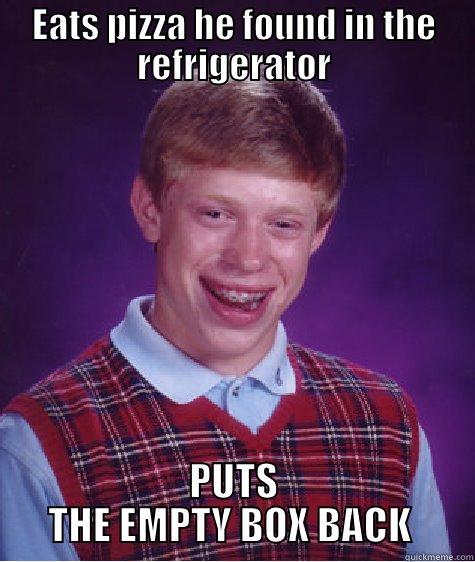 EATS PIZZA HE FOUND IN THE REFRIGERATOR PUTS THE EMPTY BOX BACK  Bad Luck Brian