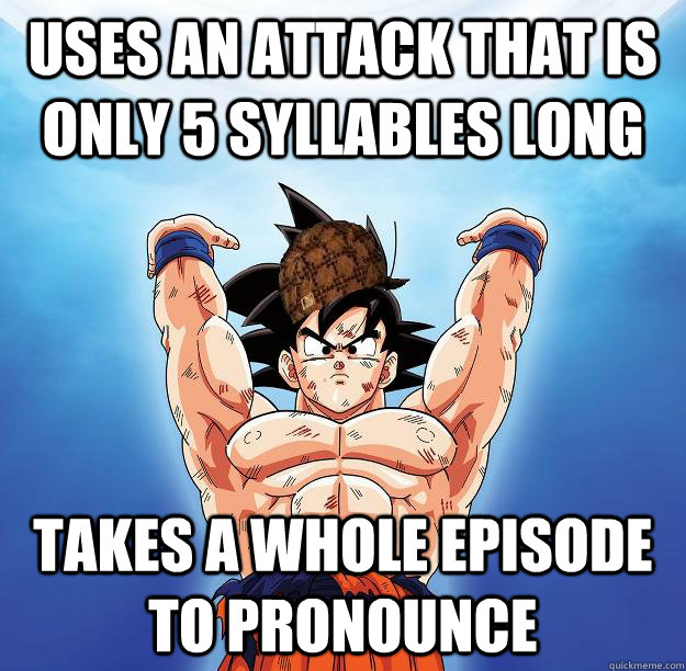 Uses an attack that is only 5 syllables long takes a whole episode to pronounce  Scumbag Goku