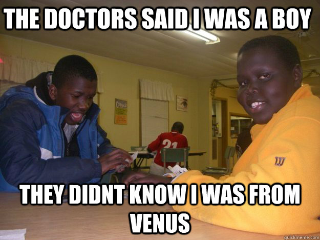 the doctors said i was a boy they didnt know i was from venus - the doctors said i was a boy they didnt know i was from venus  tulu