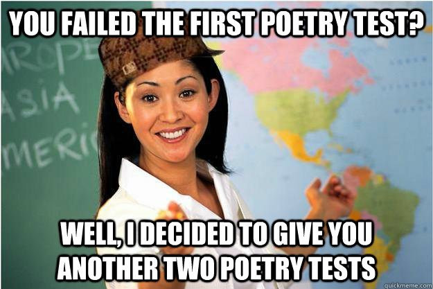 you failed the first poetry test? Well, i decided to give you another two poetry tests  Scumbag Teacher