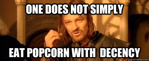 One does not simply eat popcorn with  decency   One Does Not Simply