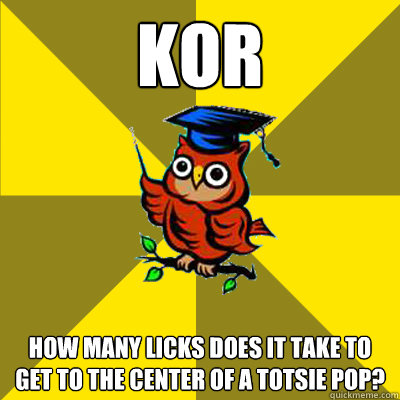 KOR How many licks does it take to get to the center of a totsie pop?  Observational Owl