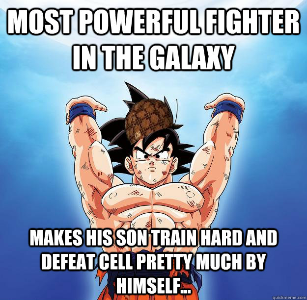 Most powerful fighter in the galaxy makes his son train hard and defeat cell pretty much by himself...  Scumbag Goku