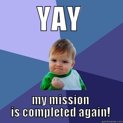 YAY MY MISSION IS COMPLETED AGAIN! Success Kid