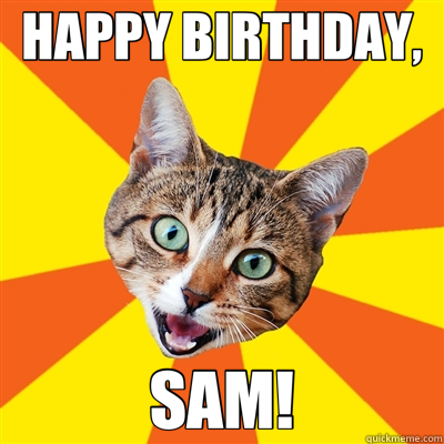 HAPPY BIRTHDAY, SAM!  Bad Advice Cat