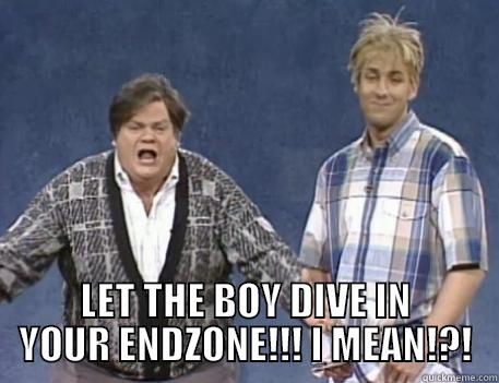 LET THE BOY DIVE IN YOUR ENDZONE!! -  LET THE BOY DIVE IN YOUR ENDZONE!!! I MEAN!?! Misc