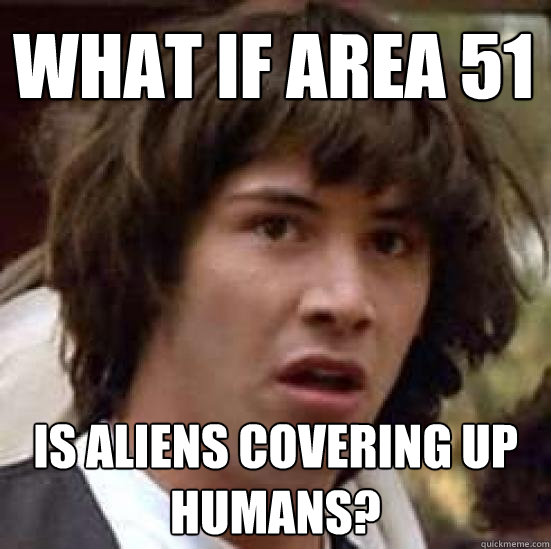 What if area 51  Is aliens covering up humans?  conspiracy keanu