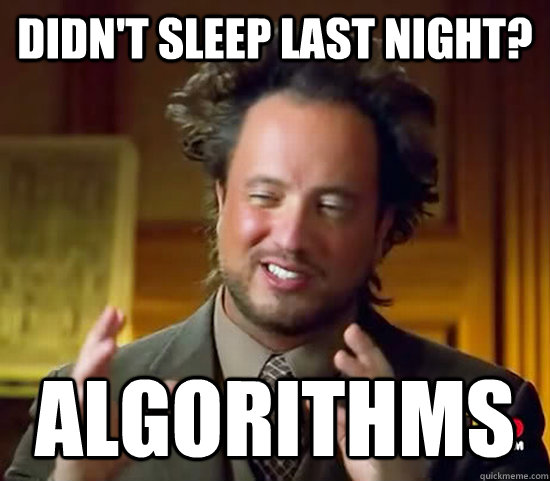 Didn't sleep last night? Algorithms - Didn't sleep last night? Algorithms  Ancient Aliens