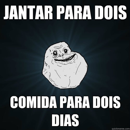 Jantar para dois COMIDA PARA DOIS DIAS  Forever Alone