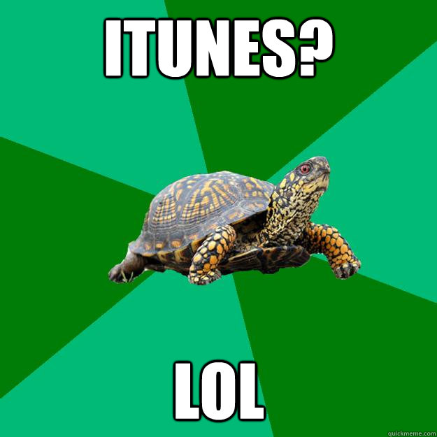 itunes? Lol - itunes? Lol  Torrenting Turtle