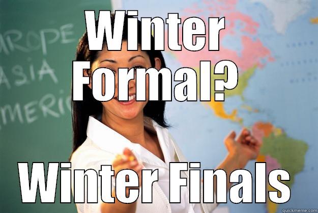 WINTER FORMAL? WINTER FINALS Unhelpful High School Teacher