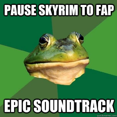 Pause skyrim to fap  epic soundtrack  Foul Bachelor Frog