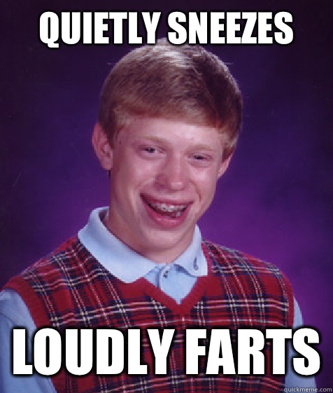 Quietly sneezes Loudly farts - Quietly sneezes Loudly farts  Bad Luck Brian