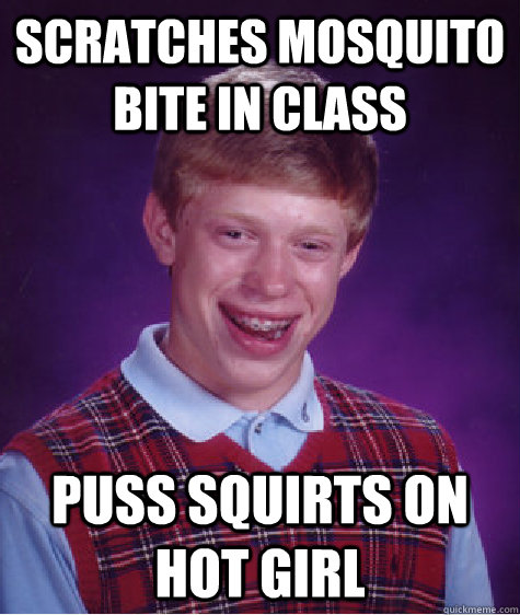 scratches mosquito bite in class puss squirts on hot girl  Bad Luck Brian