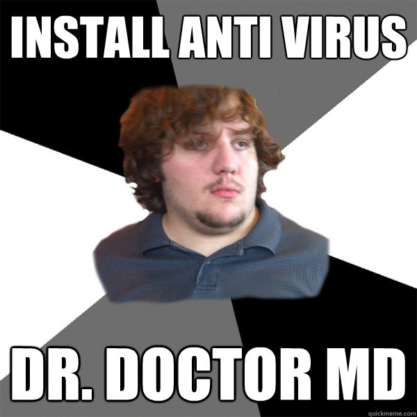 Install anti virus DR. Doctor MD  Family Tech Support Guy