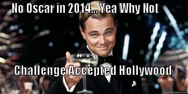  NO OSCAR IN 2014... YEA WHY NOT          CHALLENGE ACCEPTED HOLLYWOOD                                                                           Misc