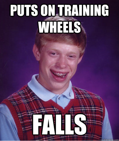 puts on training wheels falls  Bad Luck Brian