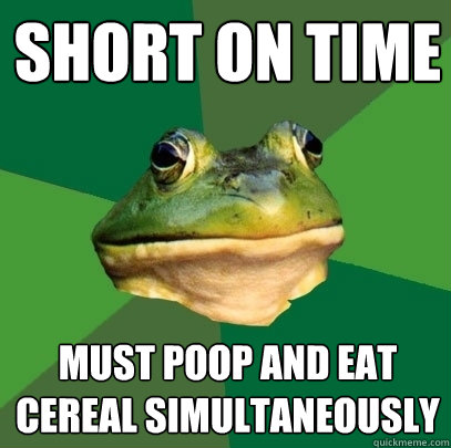 Short on time Must poop and eat cereal simultaneously  Foul Bachelor Frog