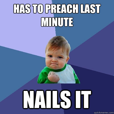 Has to preach last minute nails it  Success Kid