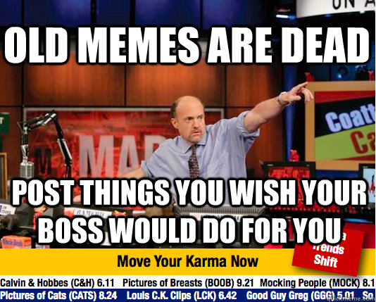 Old Memes are dead Post things you wish your boss would do for you  Mad Karma with Jim Cramer