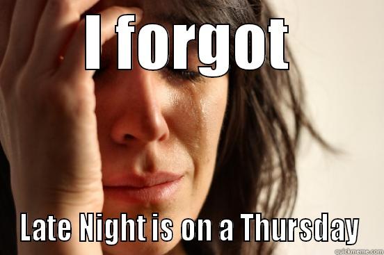 I FORGOT LATE NIGHT IS ON A THURSDAY First World Problems