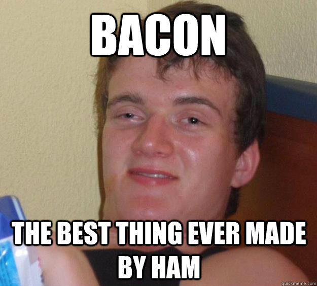 bacon  the best thing ever made by ham  - bacon  the best thing ever made by ham   10 Guy