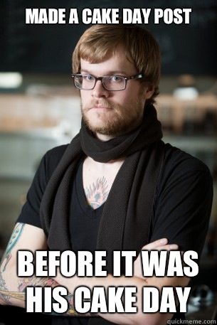 Made a cake day post before it was his cake day  Hipster Barista