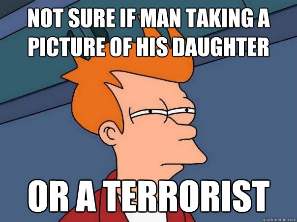 Not sure if man taking a picture of his daughter  Or a terrorist  Futurama Fry